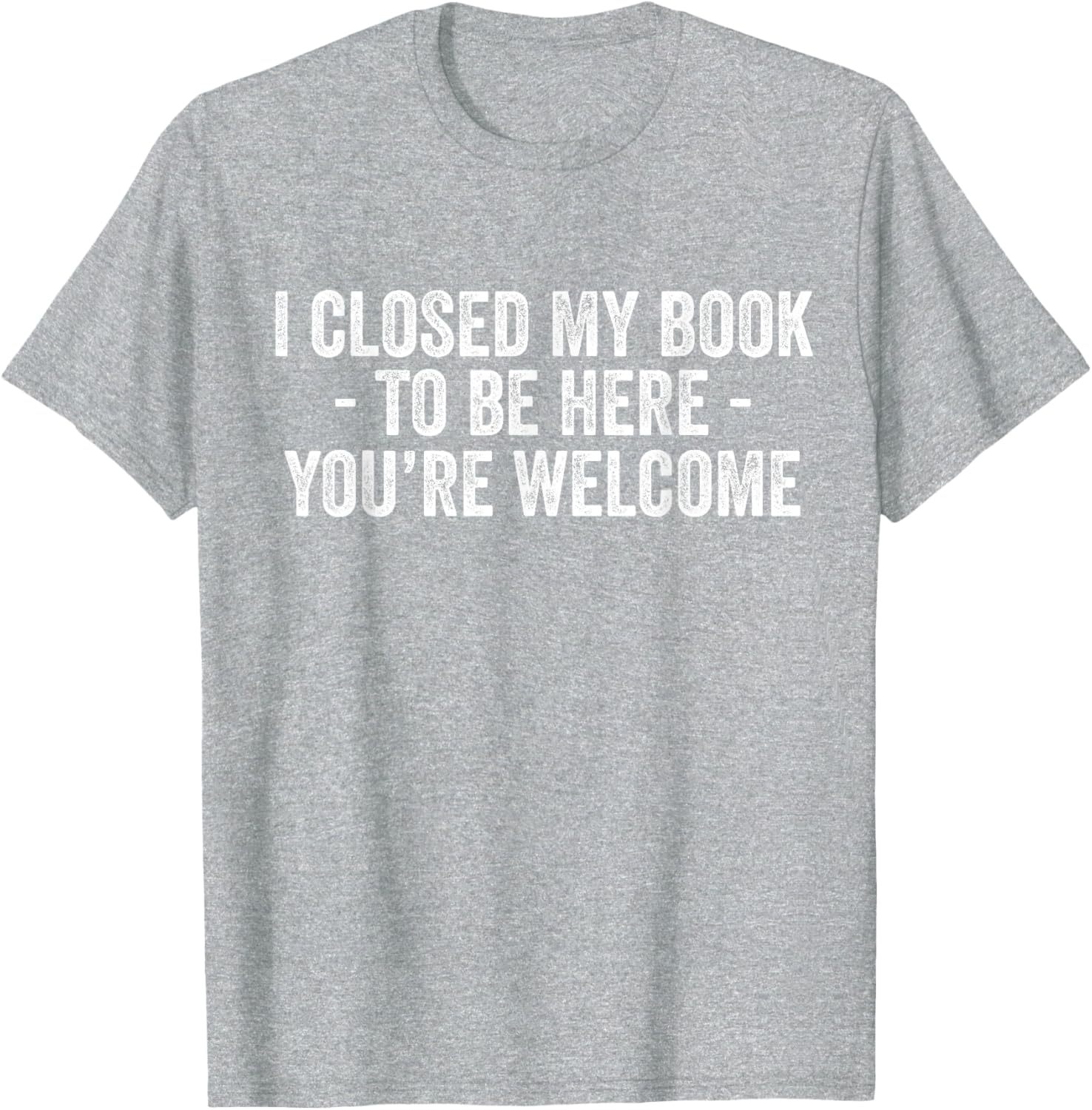 Funny I Closed My Book To Be Here T-Shirt for Book Lovers and Readers - 15