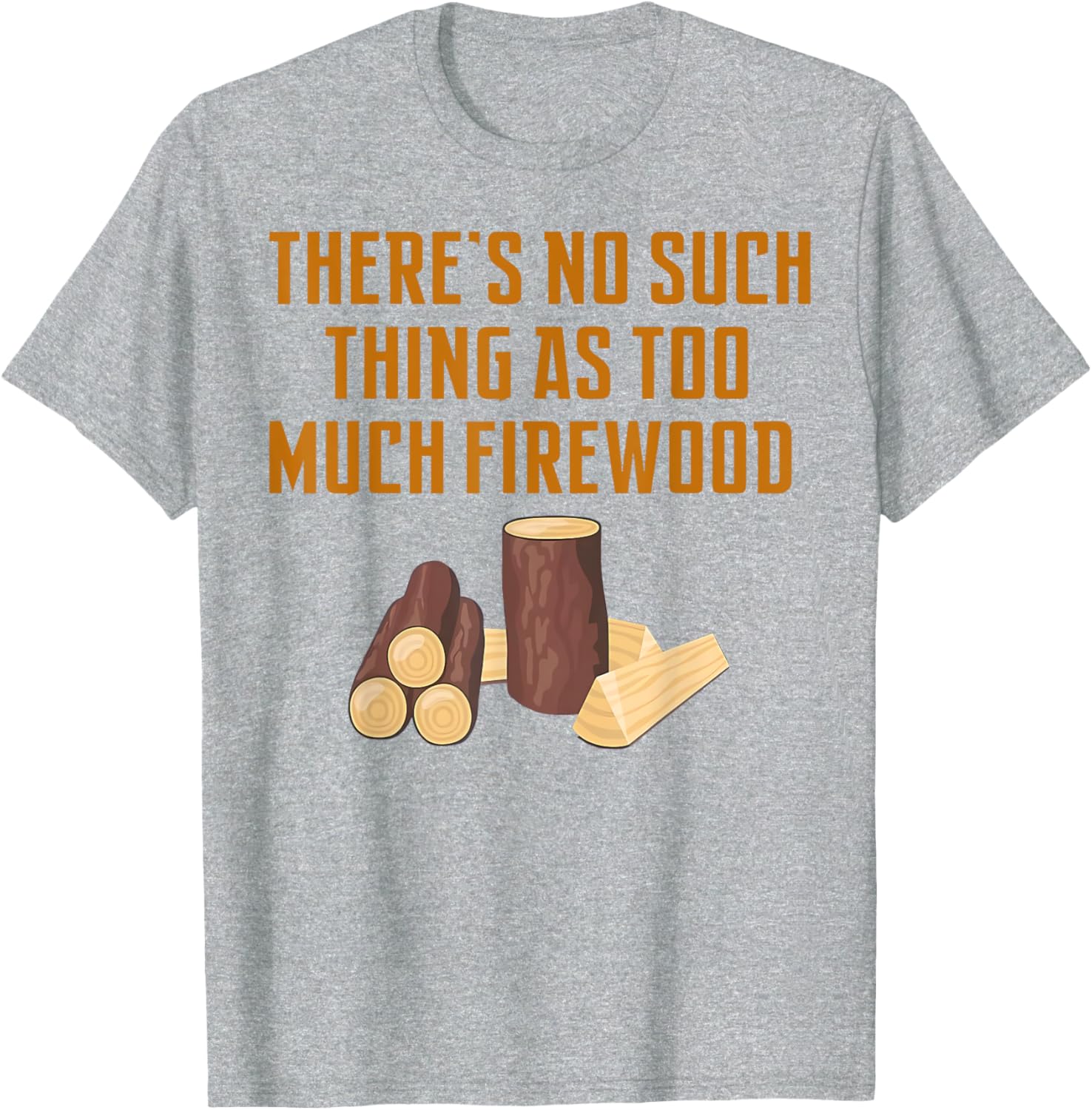 Funny Woodworker T-Shirt: No Such Thing As Too Much Firewood Apparel - 7