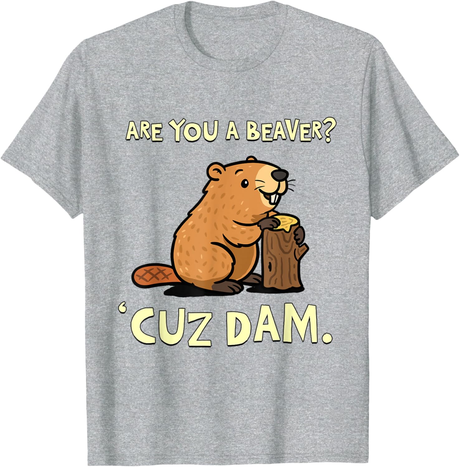 Funny Beaver Pun T-Shirt - Are You a Beaver Cuz Dam Humor Tee - 22