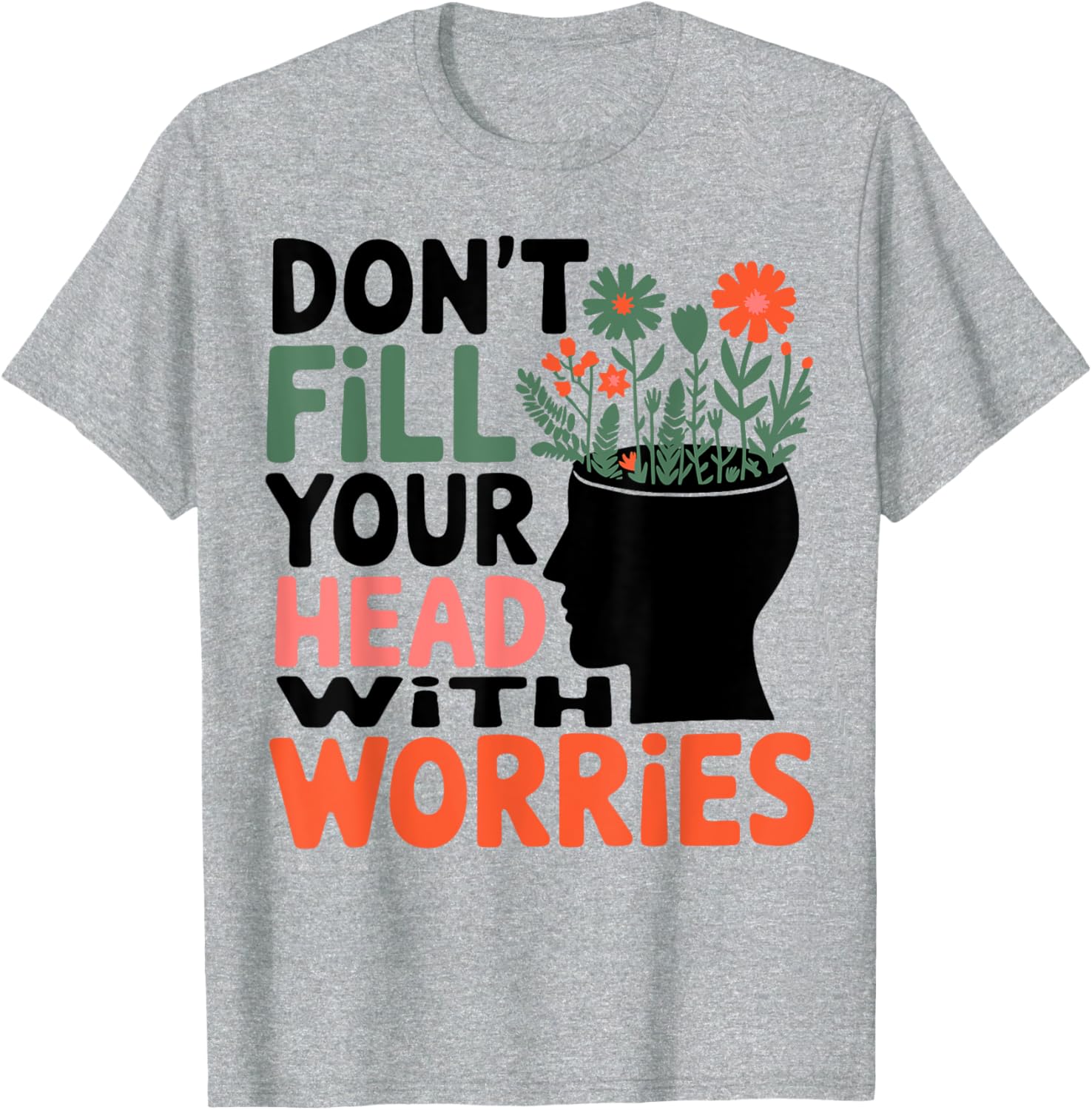 Positive Message T-Shirt: Don't Fill Your Head With Worries and Anxiety - 6