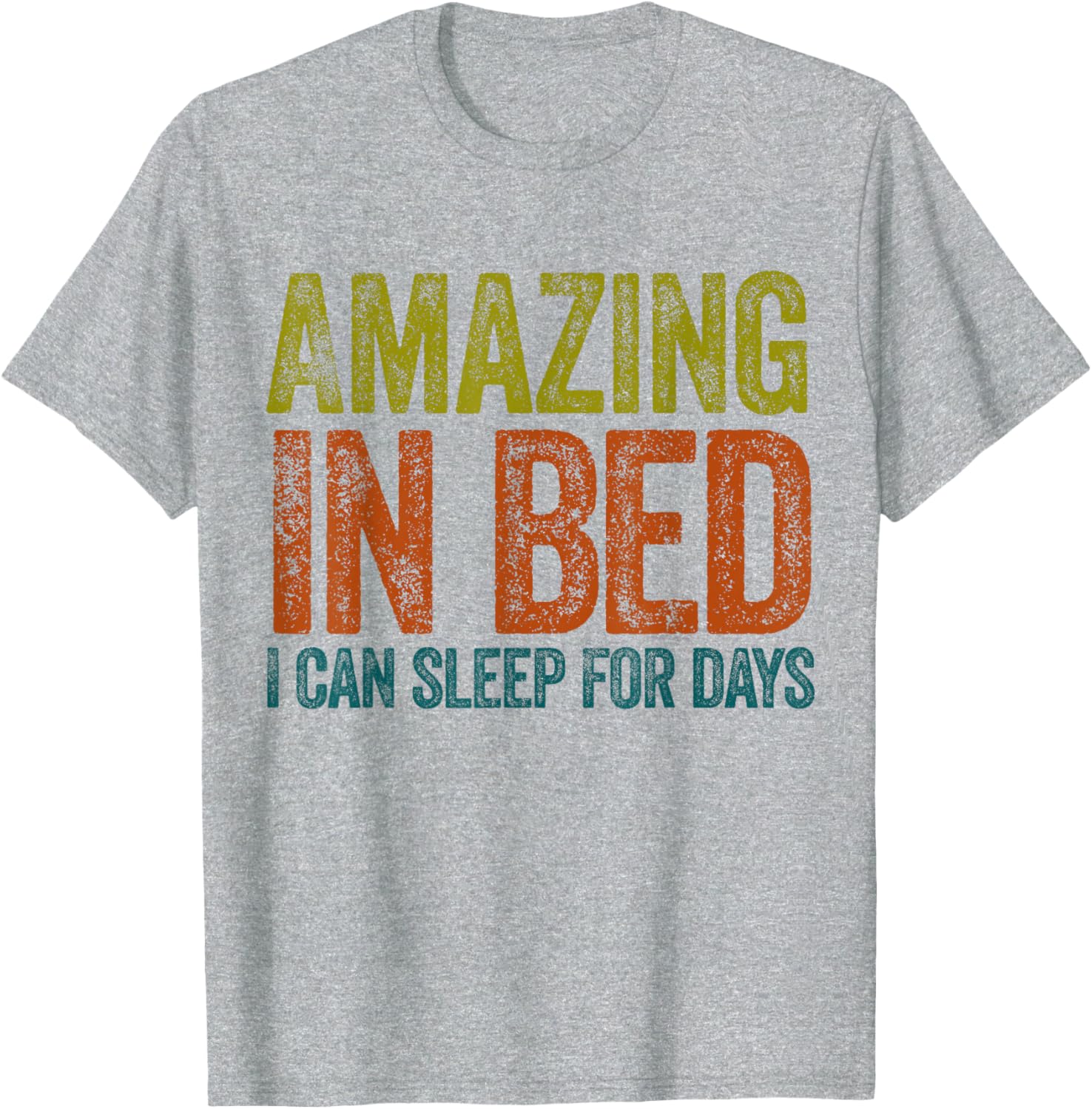 Funny Adult Humor T-Shirt Amazing in Bed I Can Sleep for Days - 12