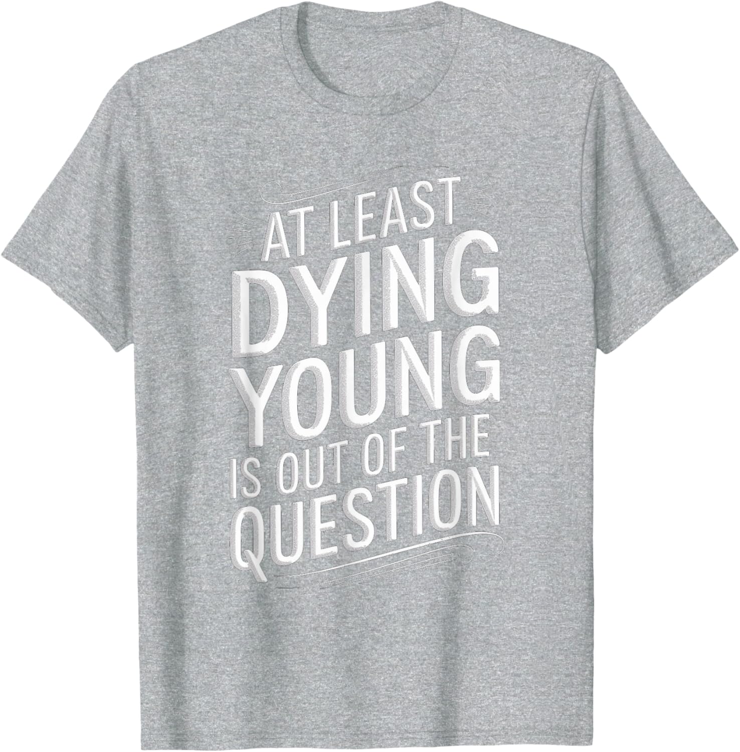 Humorous Dying Young T-Shirt for Men and Women - Fun Casual Wear - 12