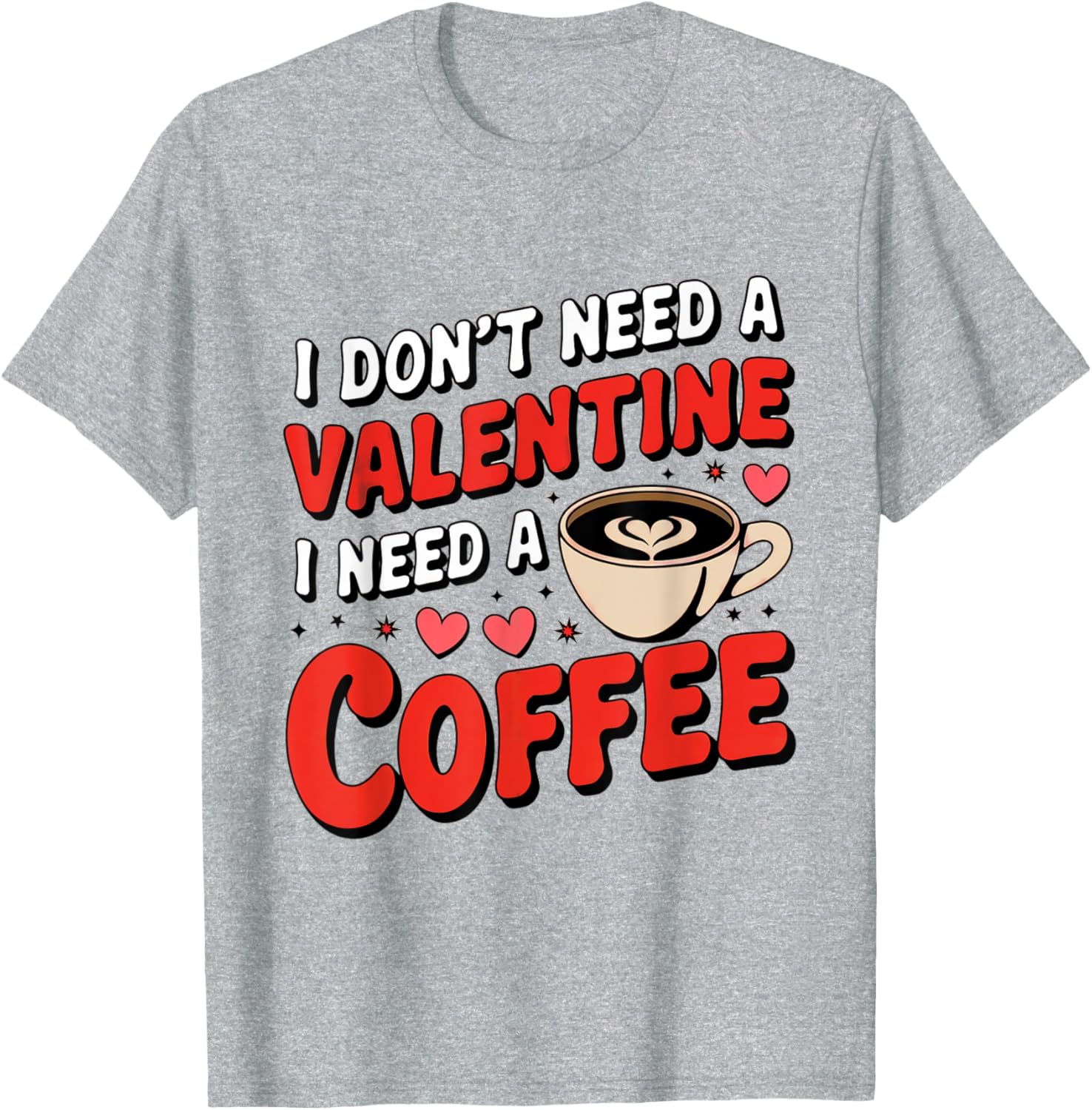 Funny I Don't Need A Valentine I Need Coffee T-Shirt for Valentine's Day - 21