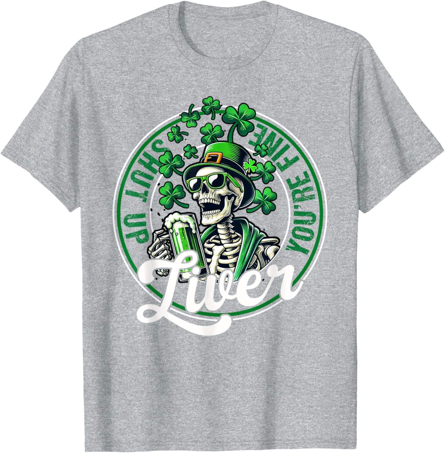 Funny Skeleton St Patricks Day T-Shirt Shut Up Liver Youre Fine Humor - 18