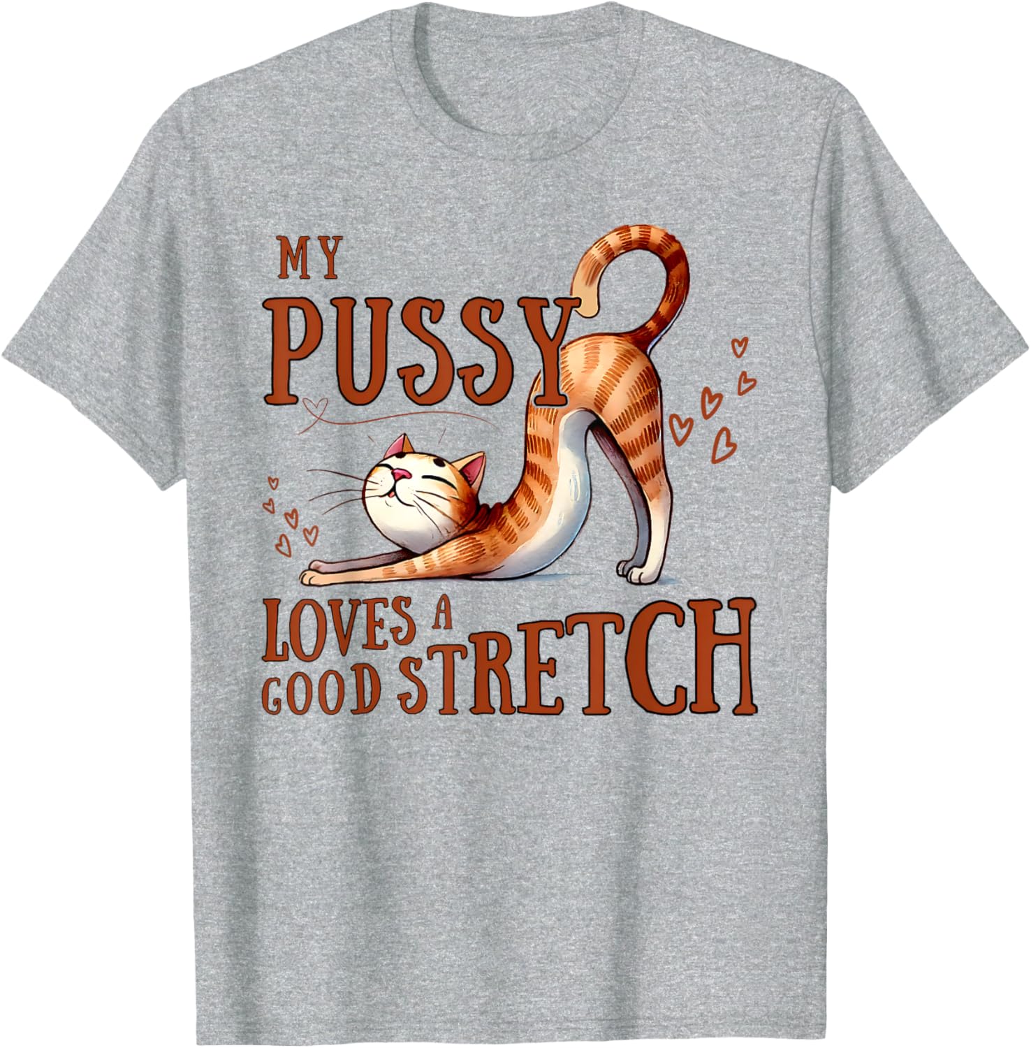 Funny Cat Lovers T-Shirt My Pussy Loves A Good Stretch for Men and Women - 15