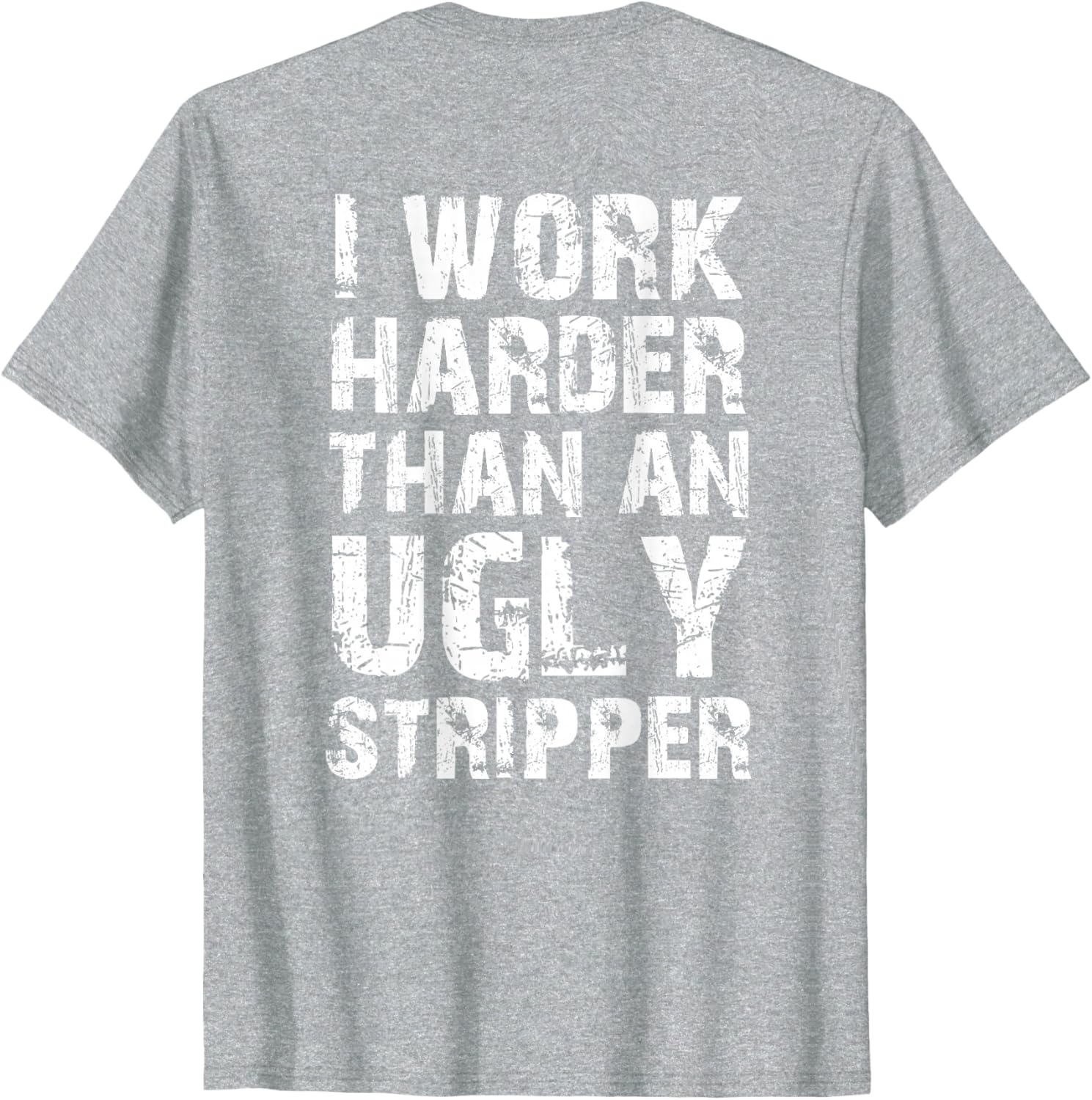 Funny Graphic T-Shirt I Work Harder than an Ugly Stripper Back Design - 19
